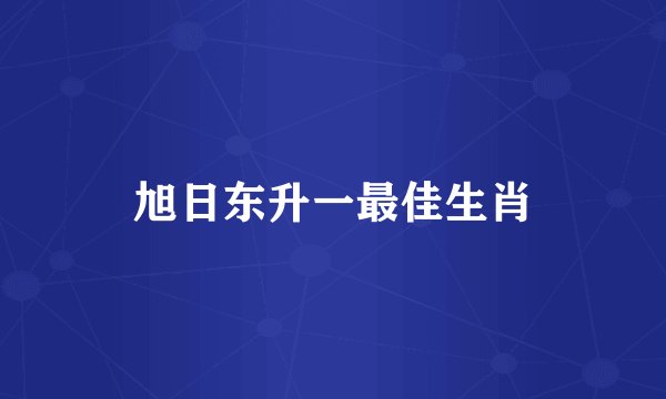旭日东升一最佳生肖
