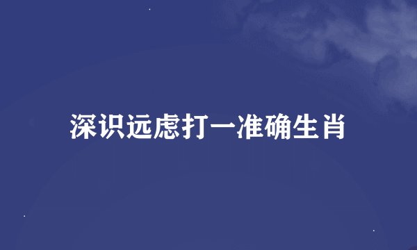 深识远虑打一准确生肖