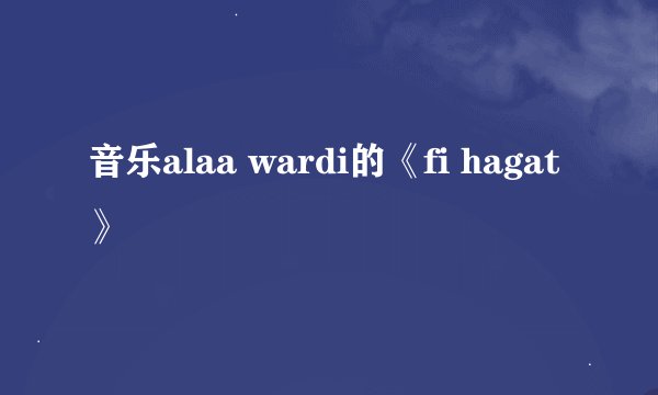 音乐alaa wardi的《fi hagat》