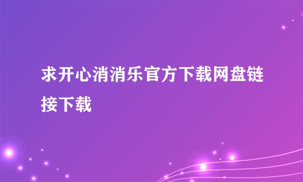 求开心消消乐官方下载网盘链接下载