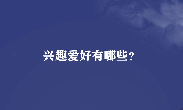 兴趣爱好有哪些？