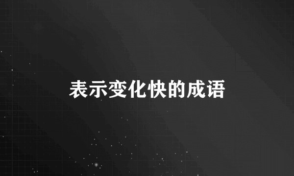 表示变化快的成语