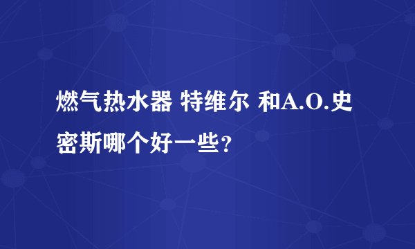 燃气热水器 特维尔 和A.O.史密斯哪个好一些？