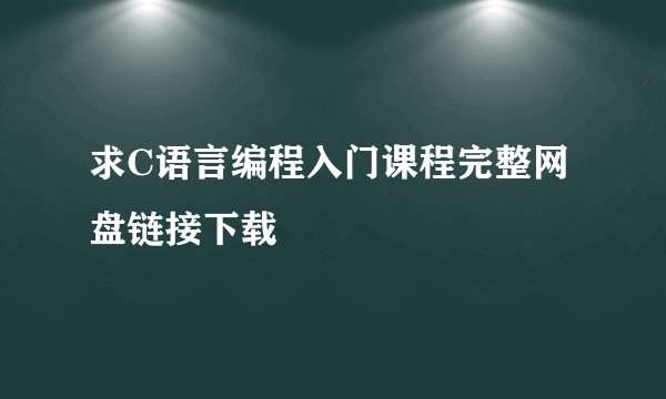 求C语言编程入门课程完整网盘链接下载