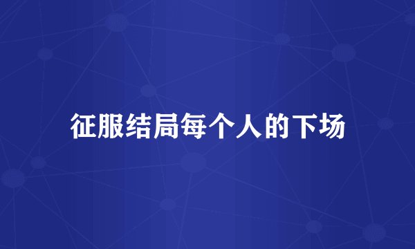 征服结局每个人的下场
