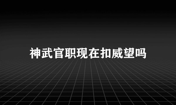 神武官职现在扣威望吗