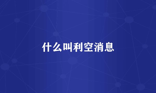 什么叫利空消息