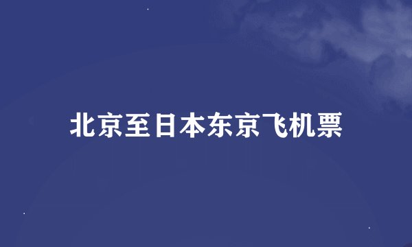 北京至日本东京飞机票