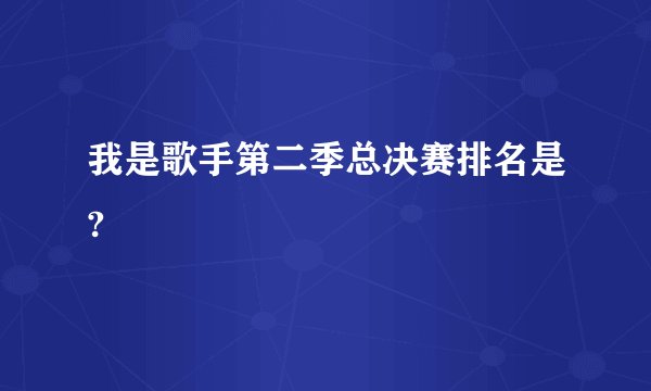 我是歌手第二季总决赛排名是?