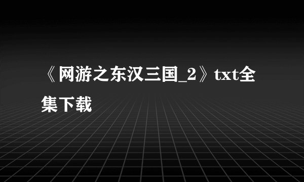 《网游之东汉三国_2》txt全集下载