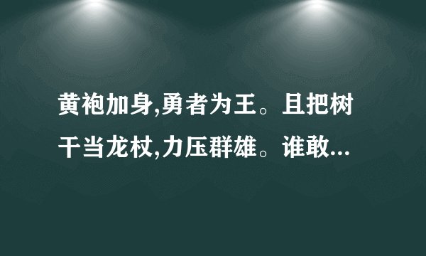 黄袍加身,勇者为王。且把树干当龙杖,力压群雄。谁敢张狂,群雌粥粥尽仰望。（说的是十二生肖中的哪一个