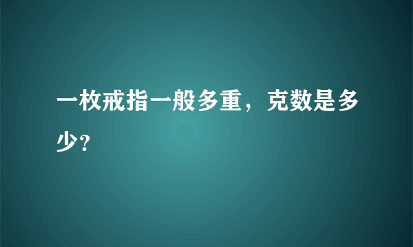 一枚戒指一般多重，克数是多少？