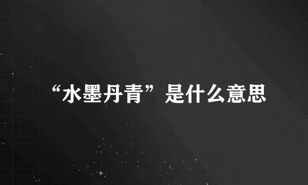 “水墨丹青”是什么意思