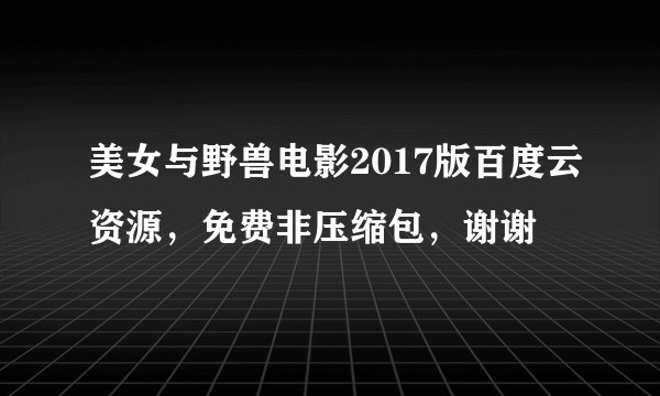 美女与野兽电影2017版百度云资源，免费非压缩包，谢谢