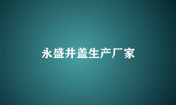 永盛井盖生产厂家