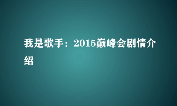 我是歌手：2015巅峰会剧情介绍