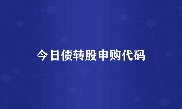 今日债转股申购代码