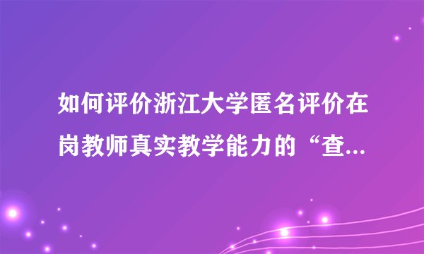 如何评价浙江大学匿名评价在岗教师真实教学能力的“查老师”app？