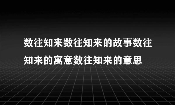 数往知来数往知来的故事数往知来的寓意数往知来的意思