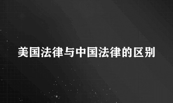 美国法律与中国法律的区别