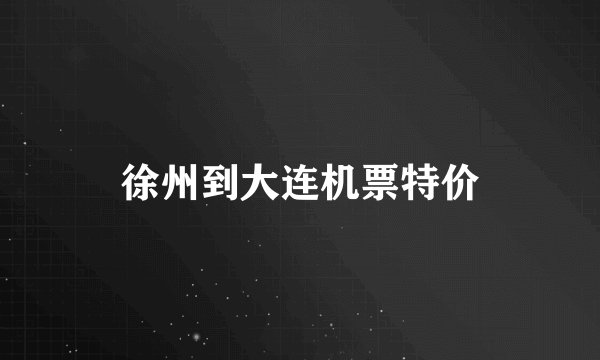徐州到大连机票特价