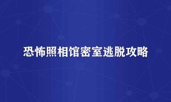 恐怖照相馆密室逃脱攻略