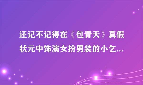 还记不记得在《包青天》真假状元中饰演女扮男装的小乞丐苏乞儿的演员蔡灿得？