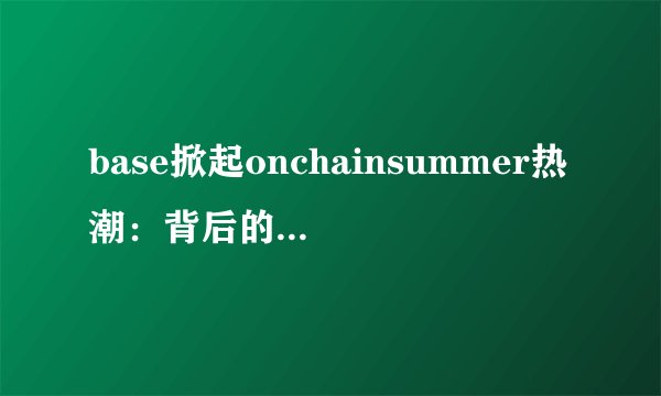 base掀起onchainsummer热潮：背后的神秘力量