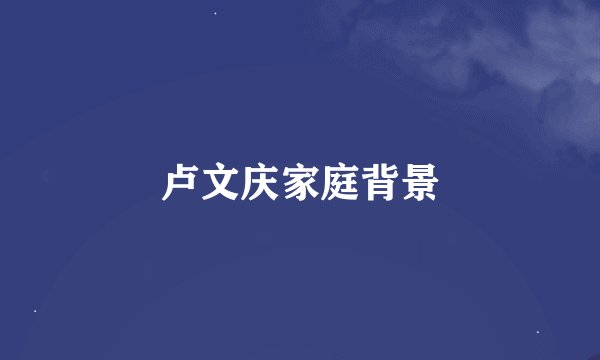卢文庆家庭背景