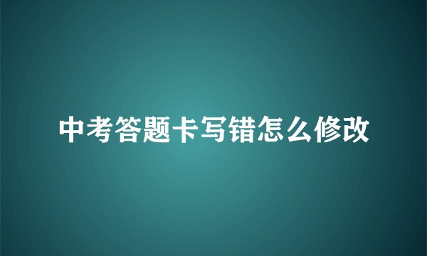 中考答题卡写错怎么修改