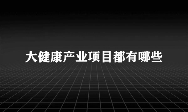 大健康产业项目都有哪些