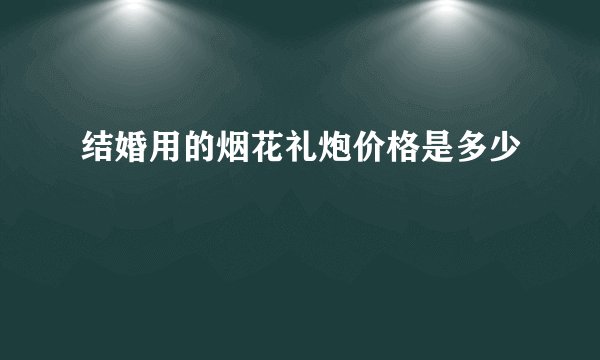 结婚用的烟花礼炮价格是多少