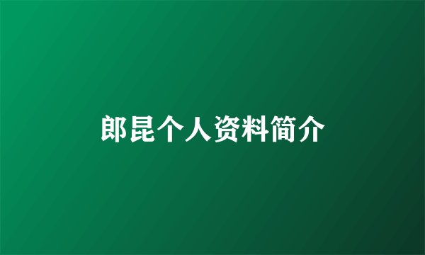 郎昆个人资料简介