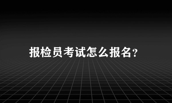报检员考试怎么报名？