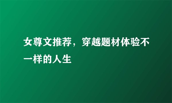 女尊文推荐，穿越题材体验不一样的人生