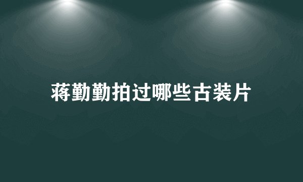 蒋勤勤拍过哪些古装片