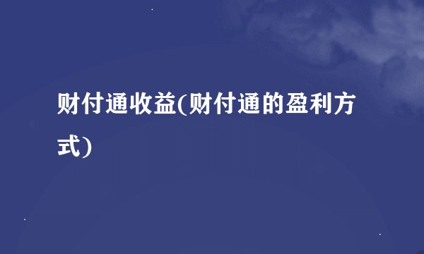 财付通收益(财付通的盈利方式)
