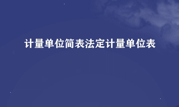 计量单位简表法定计量单位表