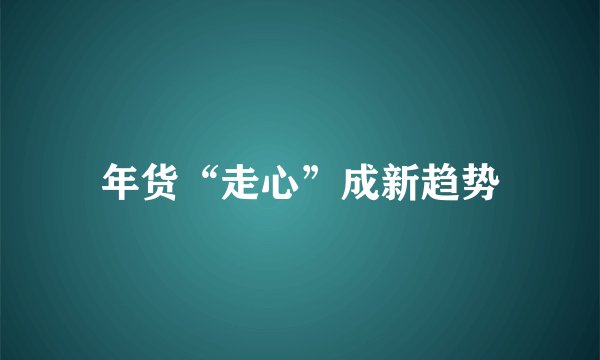 年货“走心”成新趋势