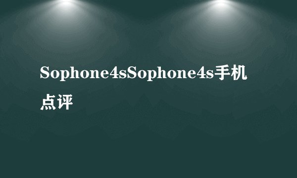 Sophone4sSophone4s手机点评