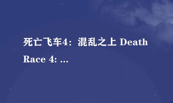死亡飞车4：混乱之上 Death Race 4: Beyond Anarchy (2018)全集未删减高清版免费下载