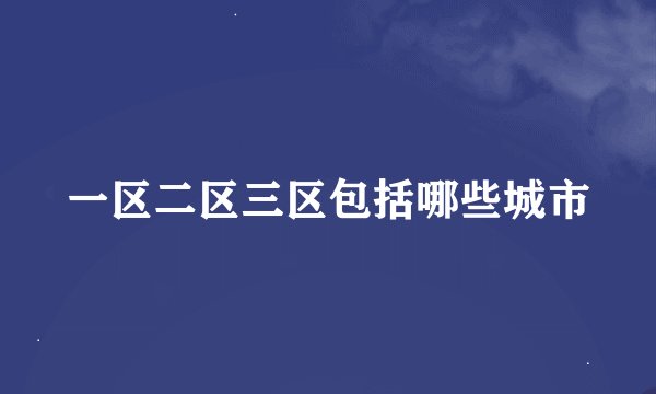 一区二区三区包括哪些城市