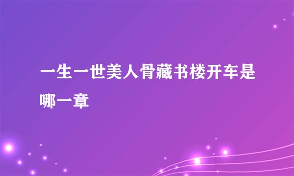 一生一世美人骨藏书楼开车是哪一章