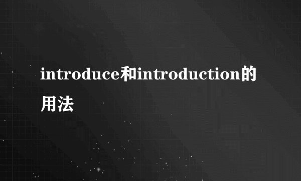 introduce和introduction的用法