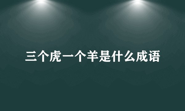 三个虎一个羊是什么成语