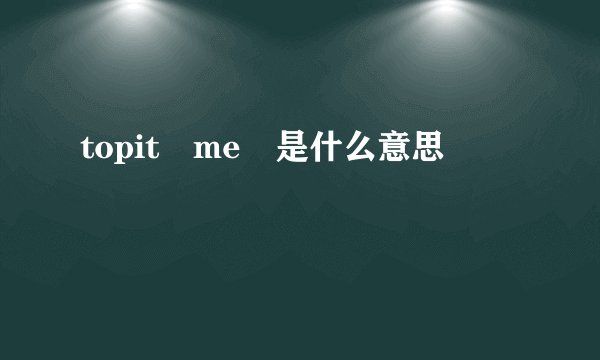 topit me 是什么意思