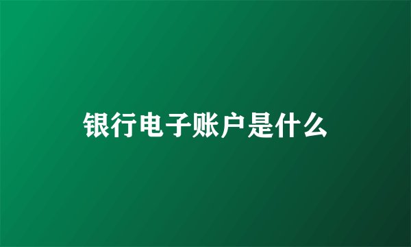 银行电子账户是什么