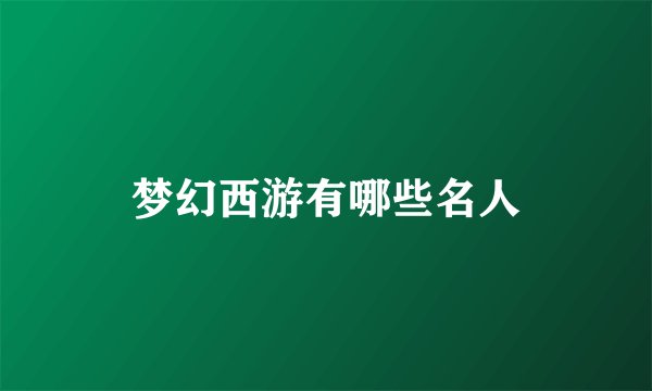 梦幻西游有哪些名人