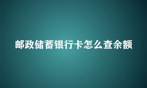 邮政储蓄银行卡怎么查余额
