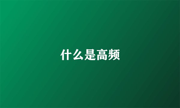 什么是高频